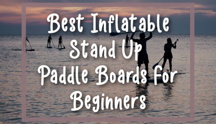 Bästa uppblåsbara Stand Up Paddle Boards