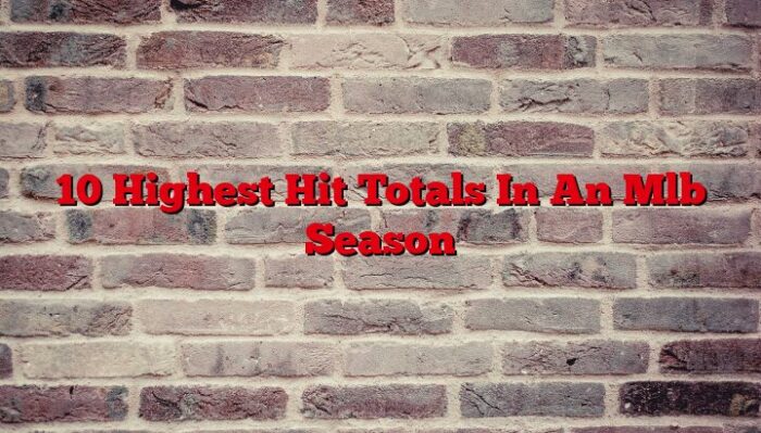 10 Highest Hit Totals In An Mlb Season