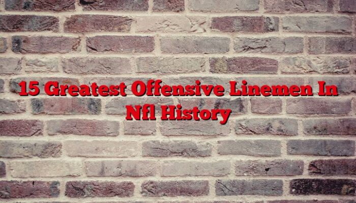 15 Greatest Offensive Linemen In Nfl History