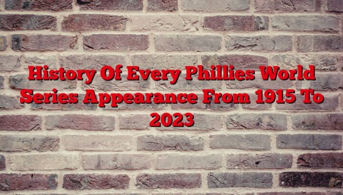 History Of Every Phillies World Series Appearance From 1915 To 2023